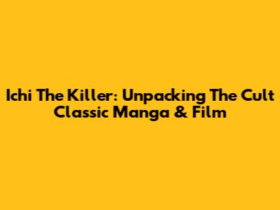Ichi The Killer: Unpacking The Cult Classic Manga & Film