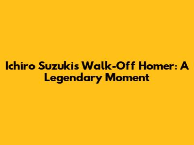Ichiro Suzuki's Walk-Off Homer: A Legendary Moment