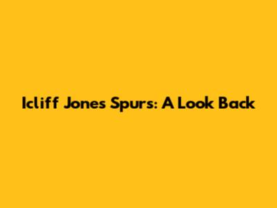 Icliff Jones Spurs: A Look Back