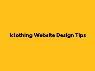 Iclothing Website Design Tips