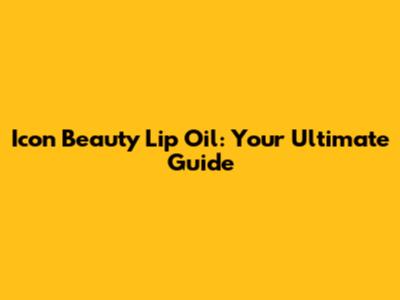 Icon Beauty Lip Oil: Your Ultimate Guide