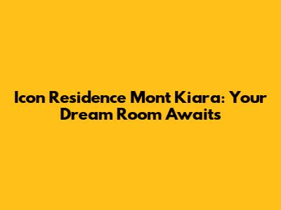 Icon Residence Mont Kiara: Your Dream Room Awaits