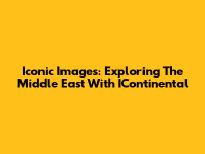 Iconic Images: Exploring The Middle East With IContinental