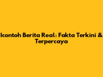 Icontoh Berita Real: Fakta Terkini & Terpercaya