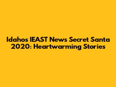Idaho's IEAST News Secret Santa 2020: Heartwarming Stories