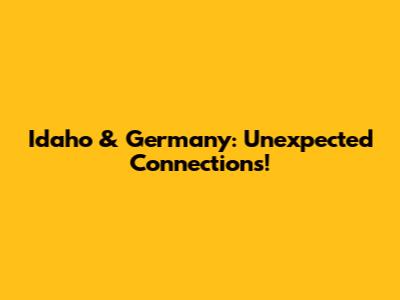 Idaho & Germany: Unexpected Connections!