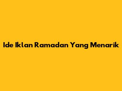 Ide Iklan Ramadan Yang Menarik