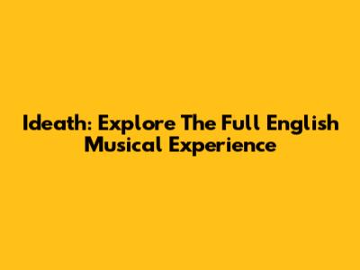 Ideath: Explore The Full English Musical Experience