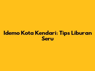 Idemo Kota Kendari: Tips Liburan Seru