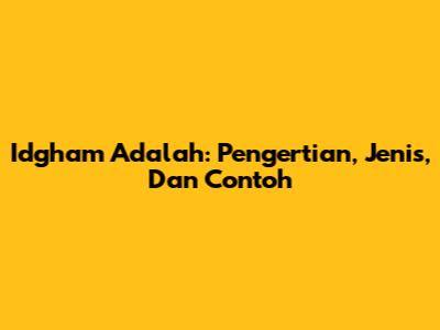 Idgham Adalah: Pengertian, Jenis, Dan Contoh