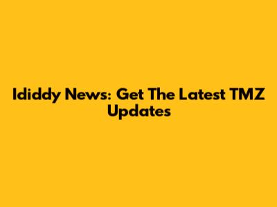 Ididdy News: Get The Latest TMZ Updates