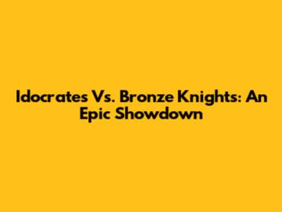 Idocrates Vs. Bronze Knights: An Epic Showdown
