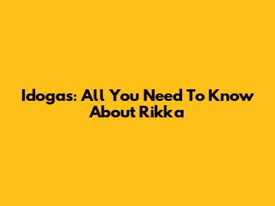 Idogas: All You Need To Know About Rikka