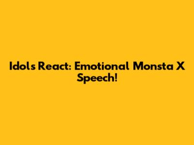 Idols React: Emotional Monsta X Speech!