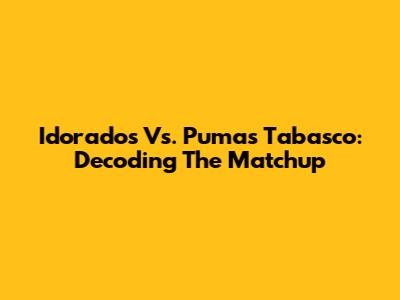 Idorados Vs. Pumas Tabasco: Decoding The Matchup