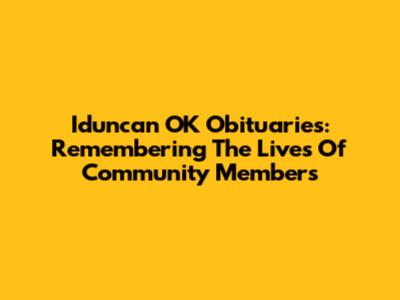 Iduncan OK Obituaries: Remembering The Lives Of Community Members