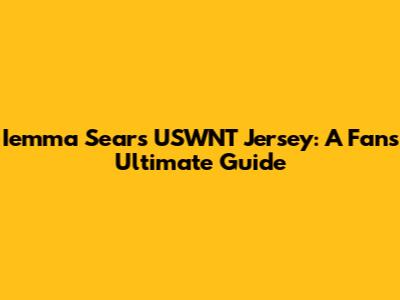 Iemma Sears USWNT Jersey: A Fan's Ultimate Guide