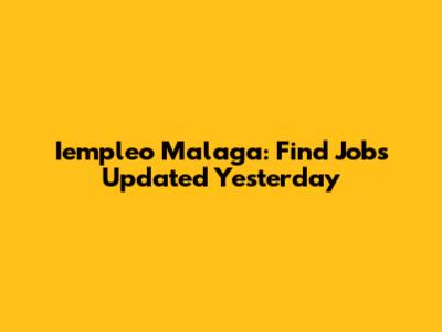 Iempleo Malaga: Find Jobs Updated Yesterday