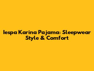 Iespa Karina Pajama: Sleepwear Style & Comfort