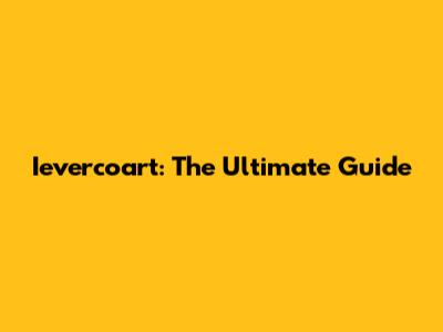 Ievercoart: The Ultimate Guide