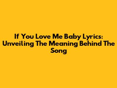 If You Love Me Baby Lyrics: Unveiling The Meaning Behind The Song