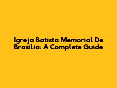 Igreja Batista Memorial De Brasília: A Complete Guide