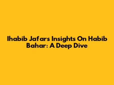 Ihabib Jafar's Insights On Habib Bahar: A Deep Dive