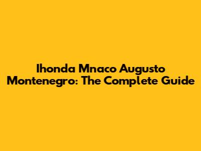 Ihonda Mnaco Augusto Montenegro: The Complete Guide