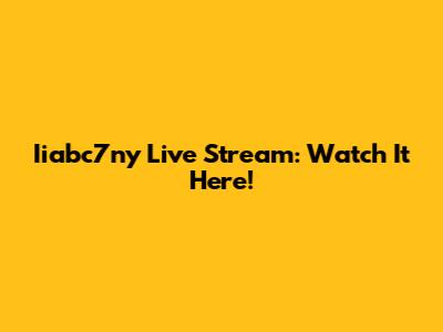 Iiabc7ny Live Stream: Watch It Here!