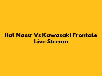 Iial Nassr Vs Kawasaki Frontale Live Stream