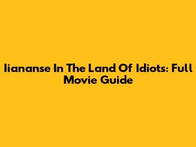 Iiananse In The Land Of Idiots: Full Movie Guide