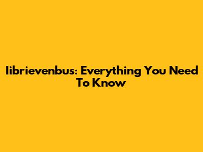 Iibrievenbus: Everything You Need To Know