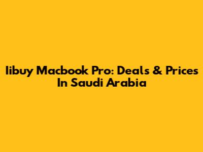 Iibuy Macbook Pro: Deals & Prices In Saudi Arabia