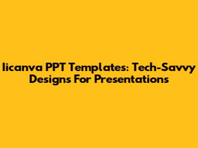 Iicanva PPT Templates: Tech-Savvy Designs For Presentations