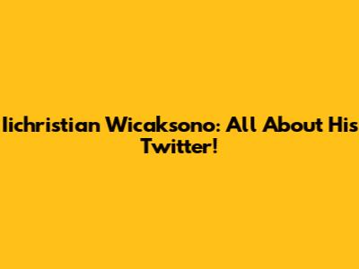 Iichristian Wicaksono: All About His Twitter!