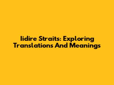 Iidire Straits: Exploring Translations And Meanings