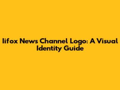 Iifox News Channel Logo: A Visual Identity Guide