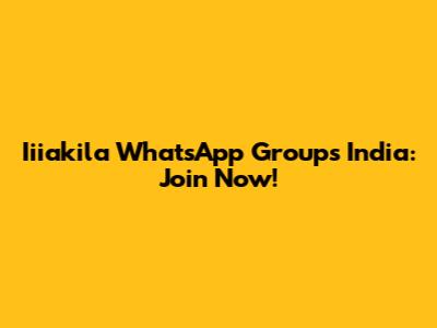 Iiiakila WhatsApp Groups India: Join Now!