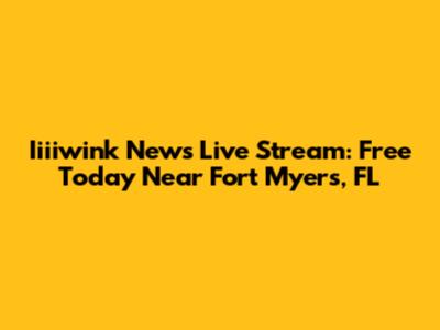 Iiiiwink News Live Stream: Free Today Near Fort Myers, FL