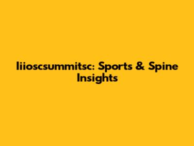 Iiioscsummitsc: Sports & Spine Insights