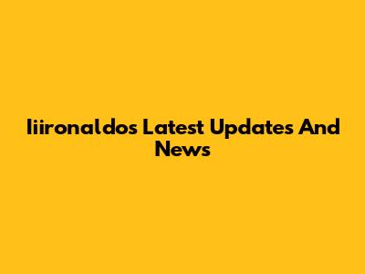 Iiironaldo's Latest Updates And News