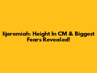 Iijeremiah: Height In CM & Biggest Fears Revealed!