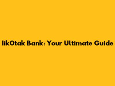 Iik0tak Bank: Your Ultimate Guide