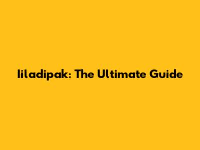 Iiladipak: The Ultimate Guide