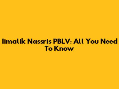Iimalik Nassri's PBLV: All You Need To Know