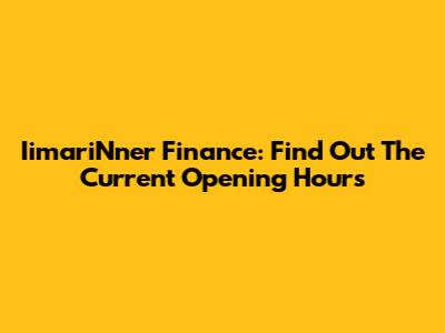 IimariNner Finance: Find Out The Current Opening Hours
