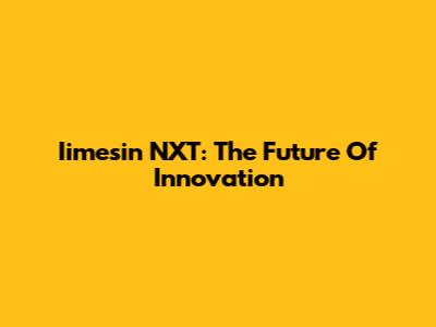 Iimesin NXT: The Future Of Innovation
