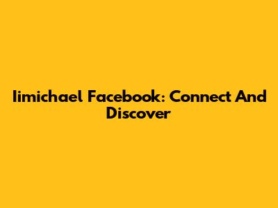 Iimichael Facebook: Connect And Discover