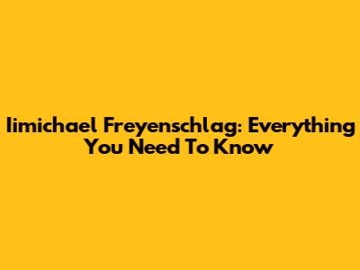 Iimichael Freyenschlag: Everything You Need To Know