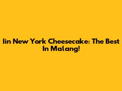 Iin New York Cheesecake: The Best In Malang!